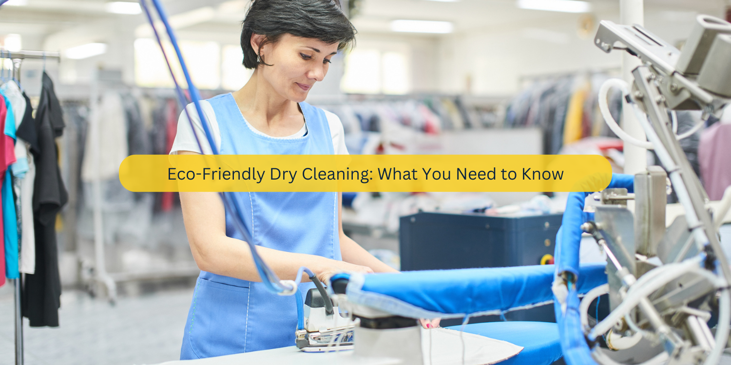 Eco-Friendly Dry Cleaning: What You Need to Know