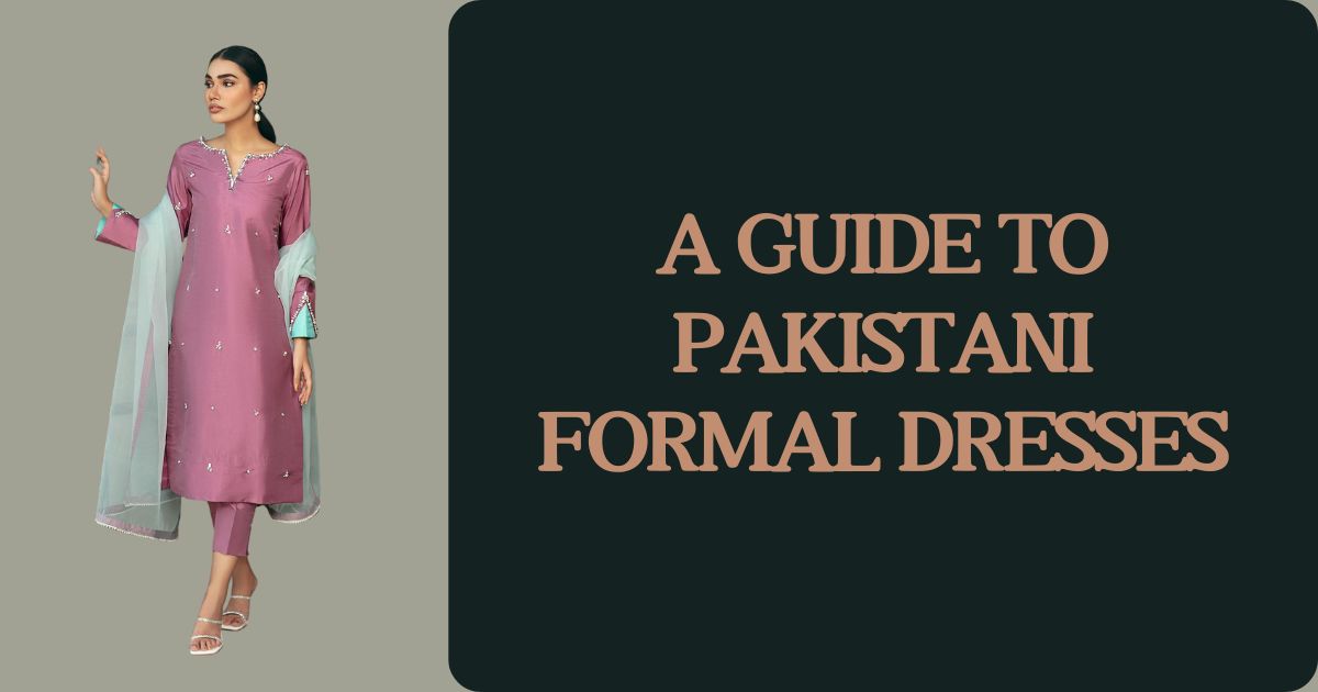 A Guide to Pakistani Formal Dresses