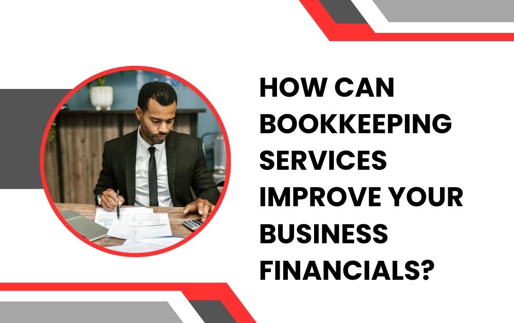 How Can Bookkeeping Services Improve Your Business Financials