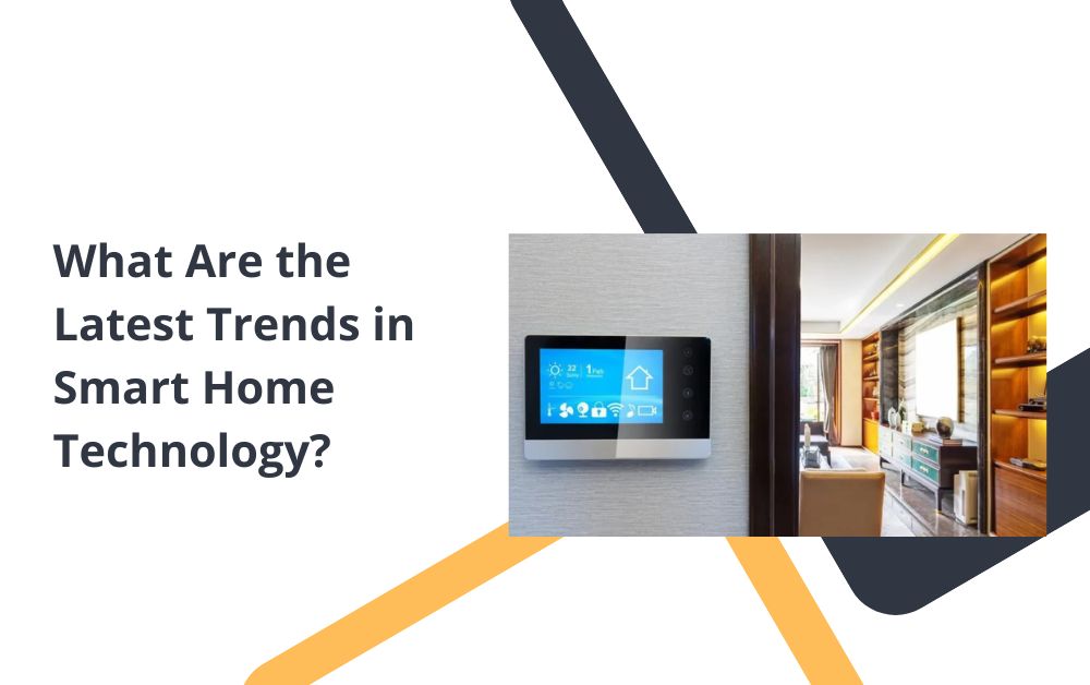 What Are the Latest Trends in Smart Home Technology