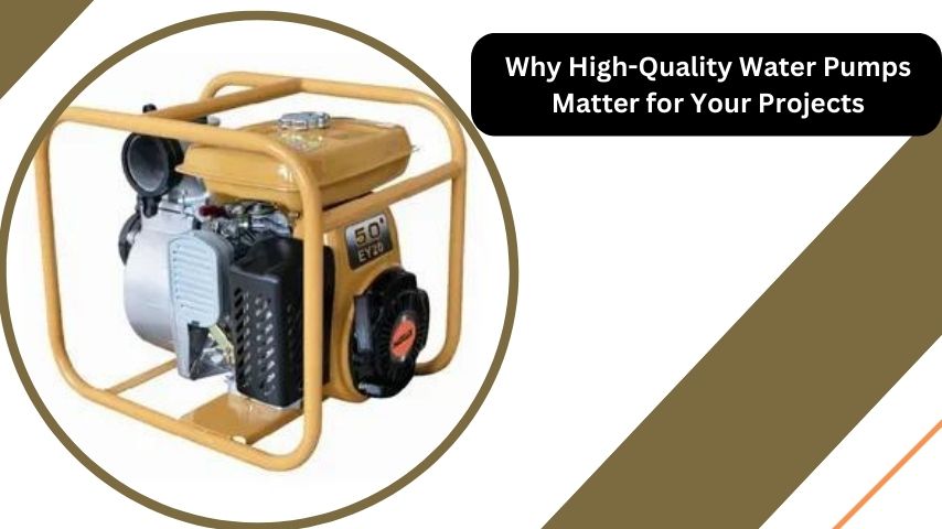 Why High-Quality Water Pumps Matter for Your Projects